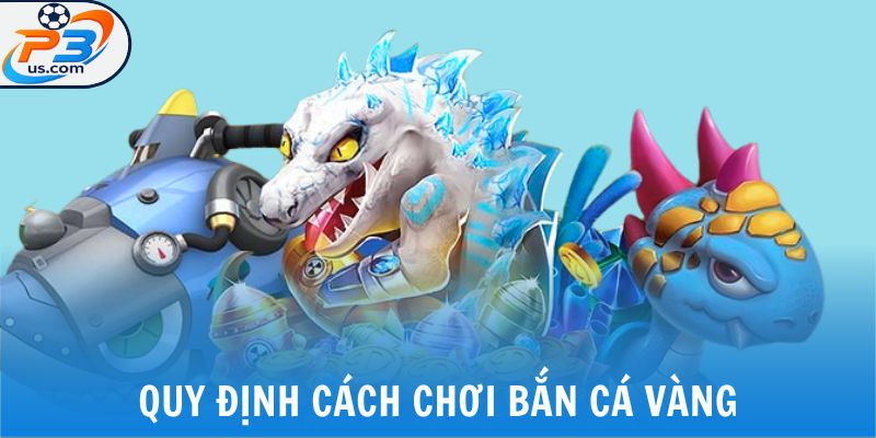Bắn Cá Vàng - Siêu Phẩm Đổi Thưởng Hàng Đầu Cho Game Thủ 5 Quy định cách chơi bắn cá vàng