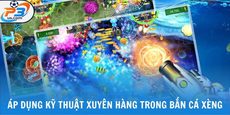 Bắn Cá Xèng - Khám Phá Siêu Phẩm Thả Lưới Đầy Kịch Tính 6 Áp dụng kỹ thuật xuyên hàng trong bắn cá xèng