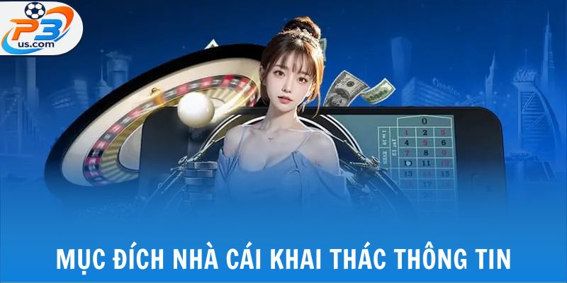 Mục đích nhà cái khai thác thông tin