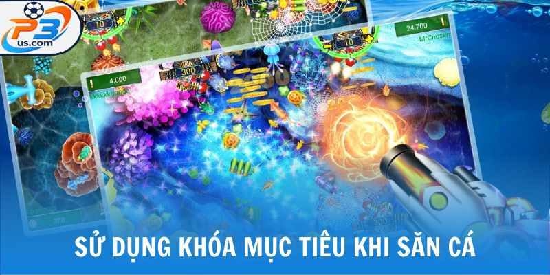 Chơi Game Bắn Cá H5 - Trải Nghiệm Biển Xanh Sống Động Tại P3 6 Sử dụng khóa mục tiêu khi săn cá
