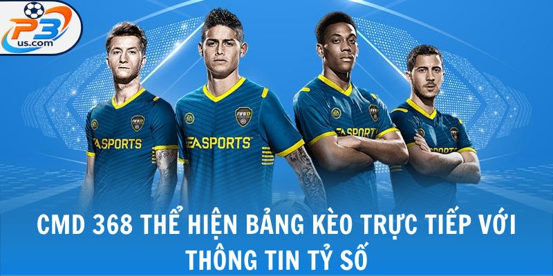 CMD 368 - 4 Môn Thể Thao Được Yêu Thích Nhất Sảnh Game 4 CMD 368 thể hiện bảng kèo trực tiếp với thông tin tỷ số