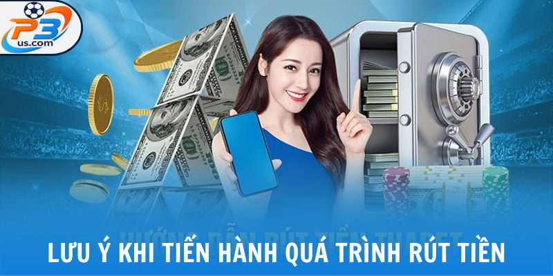 Lưu ý khi tiến hành quá trình rút tiền