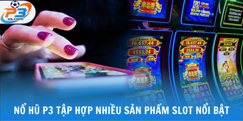 Nổ hũ P3 tập hợp nhiều sản phẩm slot nổi bật