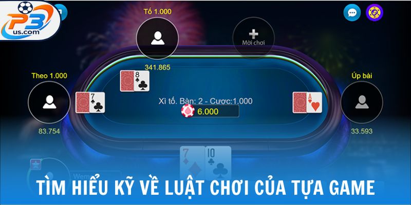 Xì Tố - Trải Nghiệm Đánh Bạc Hấp Dẫn Ngay Tại P3 5 Tìm hiểu kỹ chi tiết về luật chơi của tựa game